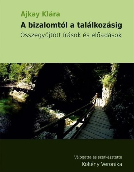 A BIZALOMTÓL A TALÁLKOZÁSIG - ÖSSZEGYŰJTÖTT ÍRÁSOK ÉS ELŐADÁSOK
