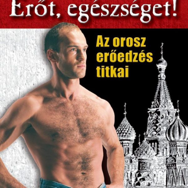 ERŐT, EGÉSZSÉGET! - AZ OROSZ ERŐEDZÉS TITKAI