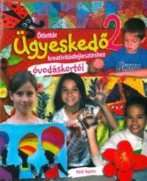 ÜGYESKEDŐ 2. - ÖTLETTÁR KREATIVITÁSFEJLESZTÉSHEZ ÓVODÁSKORTÓL