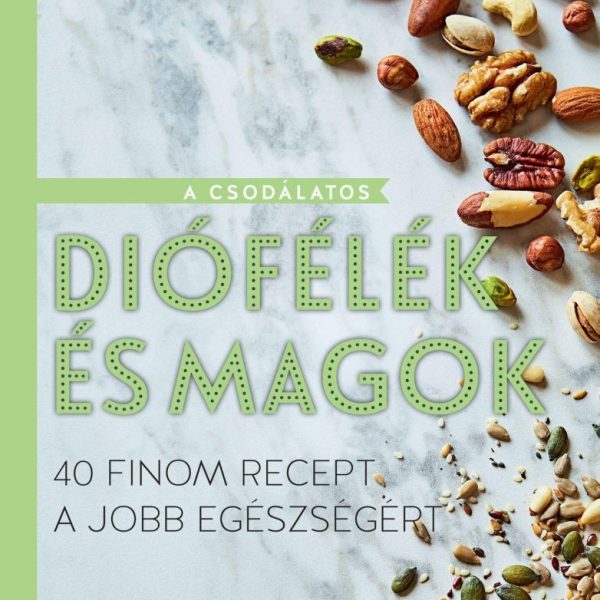 A CSODÁLATOS DIÓFÉLÉK ÉS MAGOK - 40 FINOM RECEPT A JOBB EGÉSZSÉGÉRT