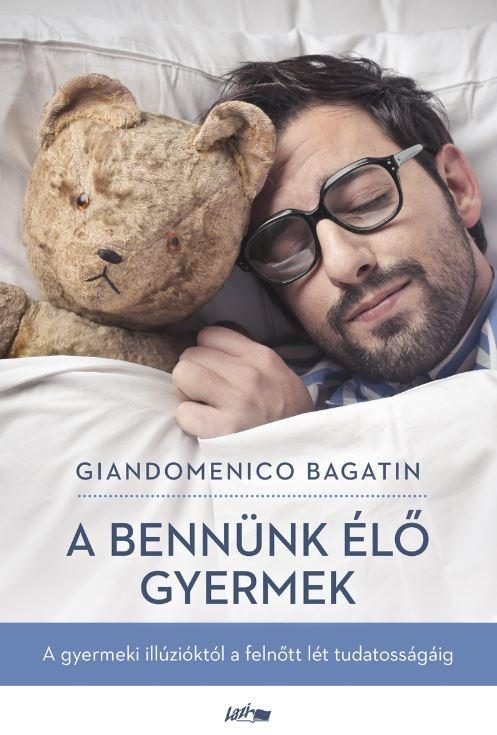 A BENNÜNK ÉLŐ GYERMEK - A GYERMEKI ILLÚZIÓKTÓL A FELNŐTT LÉT TUDATOSSÁGÁIG