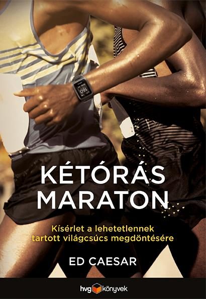 KÉTÓRÁS MARATON - KÍSÉRLET A LEHETETLENNEK TARTOTT VILÁGCSÚCS MEGDÖNTÉSÉRE