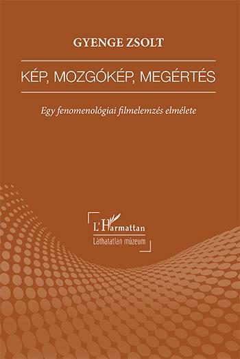KÉP, MOZGÓKÉP, MEGÉRTÉS - EGY FENOMENOLÓGIAI FILMELEMZÉS ELMÉLETE