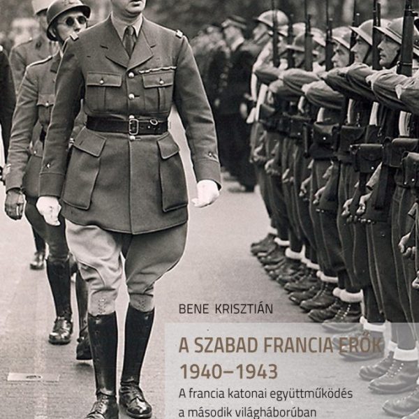 A SZABAD FRANCIA ERŐK 1940-1943. A FRANCIA KATONAI EGYÜTTMŰKÖDÉS A MÁSODIK VIL.