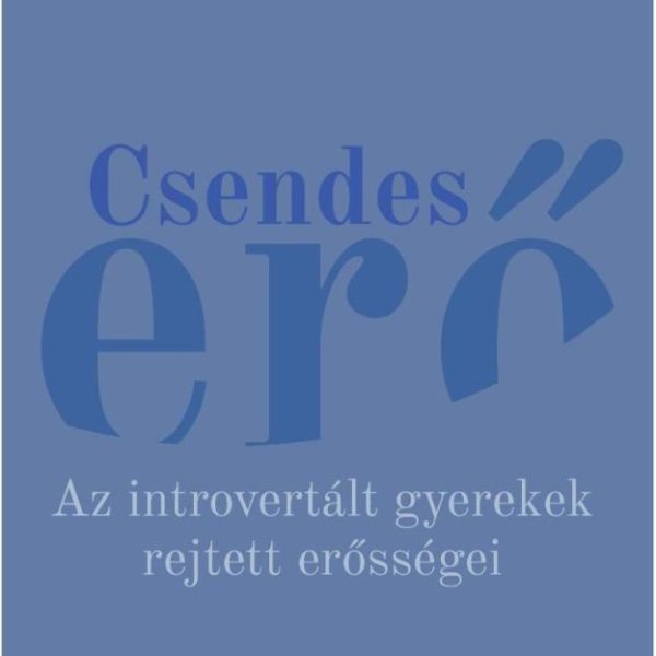 CSENDES ERŐ - AZ INTROVERTÁLT GYEREKEK REJTETT ERŐSSÉGEI