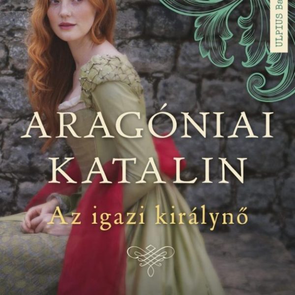 ARAGÓNIAI KATALIN - AZ IGAZI KIRÁLYNÉ