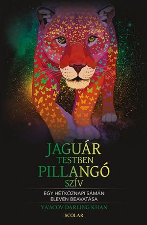 JAGUÁRTESTBEN PILLANGÓSZÍV - EGY HÉTKÖZNAPI SÁMÁN ELEVEN BEAVATÁSA