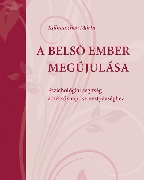 A BELSŐ EMBER MEGÚJULÁSA PSZICHOLÓGIAI SEGÍTSÉG A HÉTKÖZNAPI KERESZTYÉNSÉGHEZ