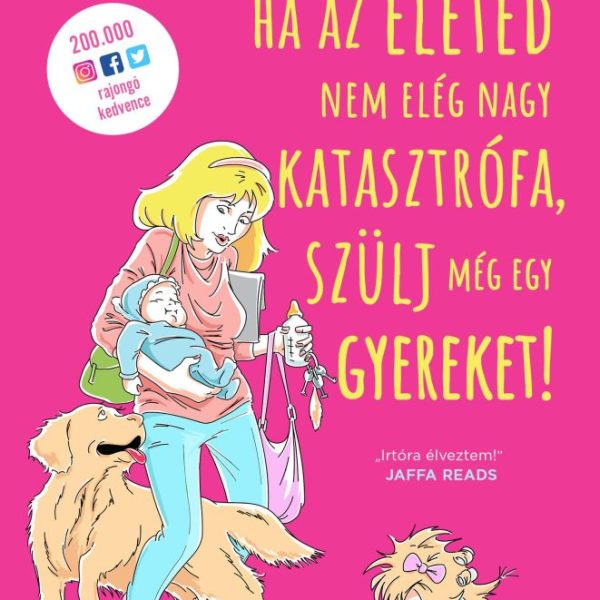 HA AZ ÉLETED NEM ELÉG NAGY KATASZTRÓFA, SZÜLJ MÉG EGY GYEREKET!