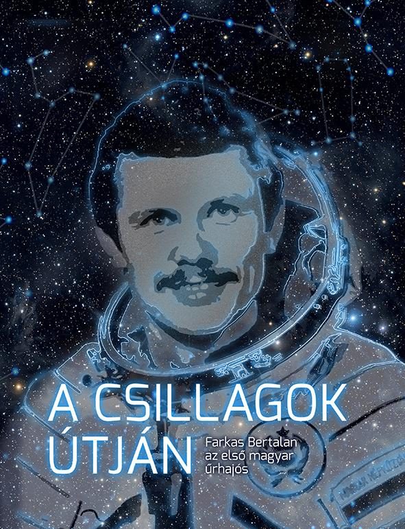 A CSILLAGOK ÚTJÁN - FARKAS BERTALAN AZ ELSŐ MAGYAR ŰRHAJÓS