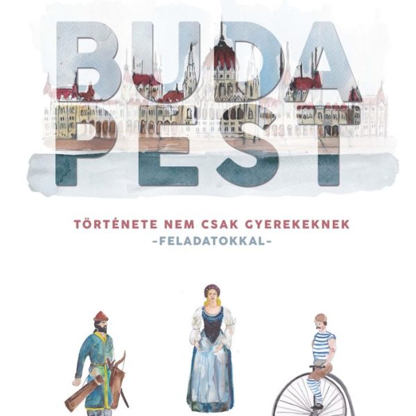BUDAPEST TÖRTÉNETE NEM CSAK GYEREKEKNEK - FELADATOKKAL -
