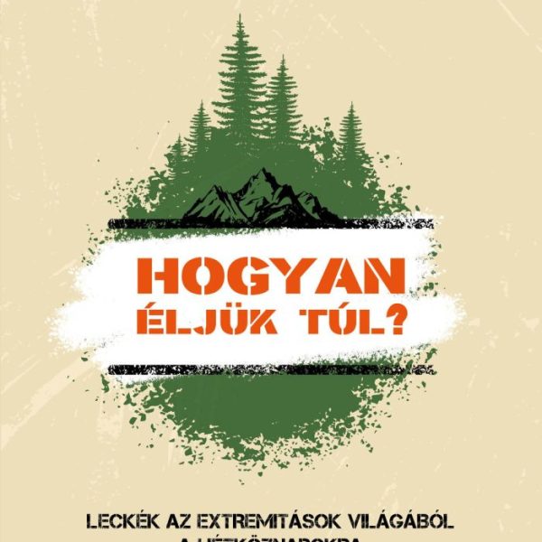 HOGYAN ÉLJÜK TÚL? - LECKÉK AZ EXTREMITÁSOK VILÁGÁBÓL A HÉTKÖZNAPOKRA