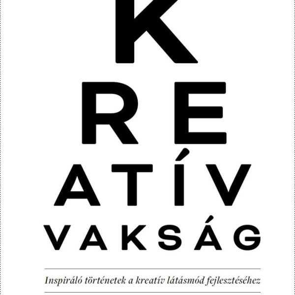 KREATÍV VAKSÁG - INSPIRÁLÓ TÖRTÉNETEK A KREATÍV LÁTÁSMÓD FEJLESZTÉSÉHEZ