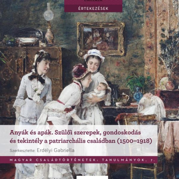 ANYÁK ÉS APÁK - SZÜLŐI SZEREPEK, GONDOSKODÁS ÉS TEKINTÉLY A PATRIARCHÁLIS CSALÁD