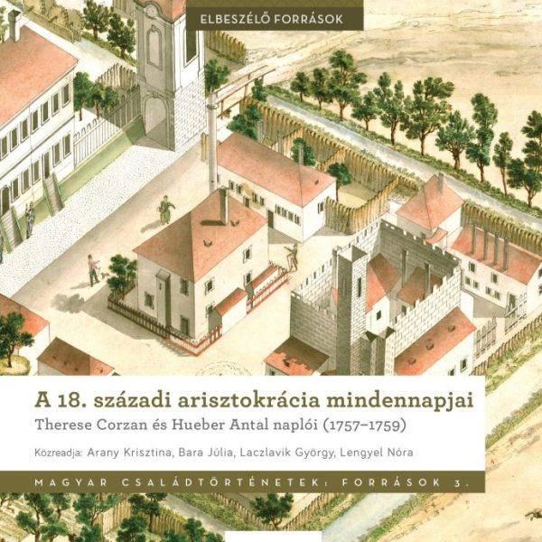 A 18. SZÁZADI ARISZTOKRÁCIA MINDENNAPJAI - THERESE CORZAN ÉS HUEBER ANTAL NAPLÓI