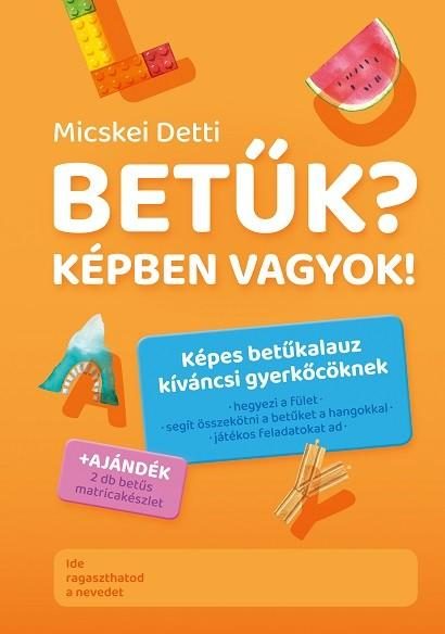 BETŰK? KÉPBEN VAGYOK! - KÉPES BETŰKALAUZ KÍVÁNCSI GYERKŐCÖKNEK