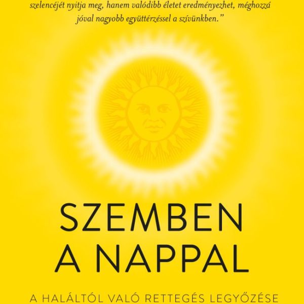 SZEMBEN A NAPPAL - A HALÁLTÓL VALÓ RETTEGÉS LEGYŐZÉSE (FŰZÖTT)