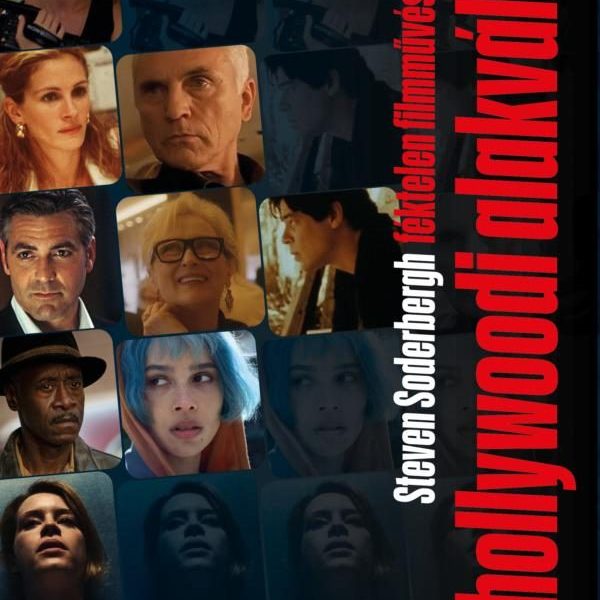 A HOLLYWOODI ALAKVÁLTÓ - STEVEN SODERBERGH FÉKTELEN FILMMŰVÉSZETE