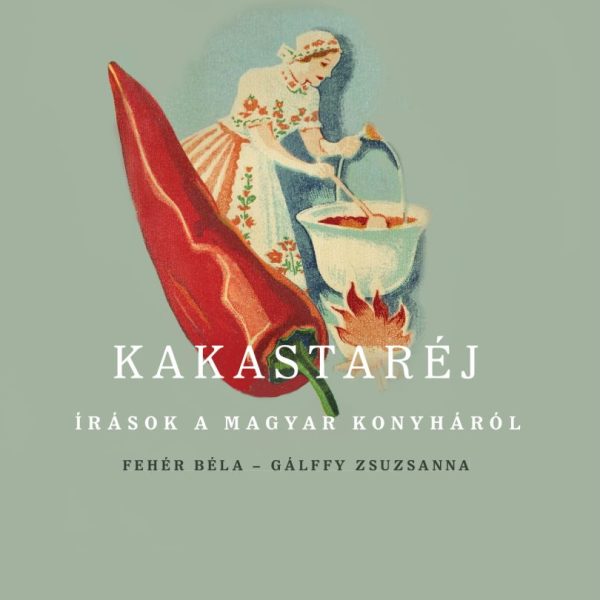 KAKASTARÉJ - ÍRÁSOK A MAGYAR KONYHÁRÓL