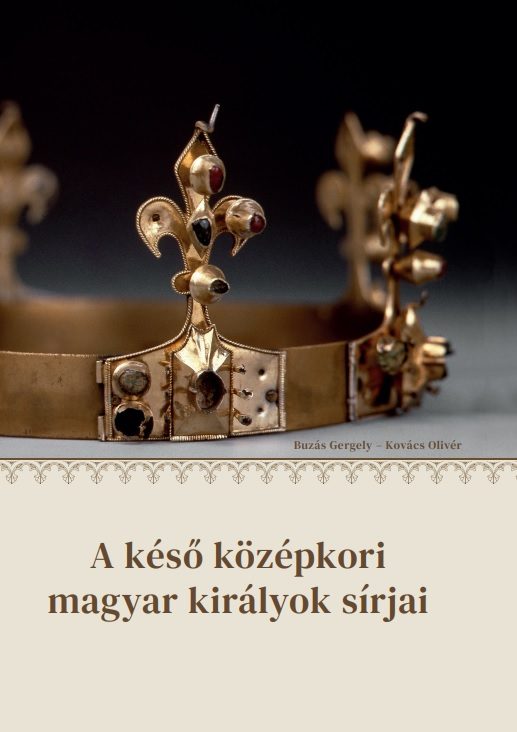 A KÉSŐ KÖZÉPKORI MAGYAR KIRÁLYOK SÍRJAI