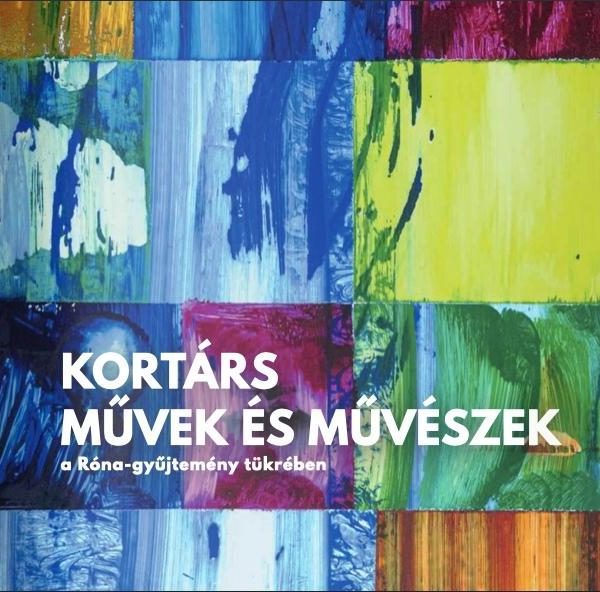 KORTÁRS MŰVEK ÉS MŰVÉSZEK A RÓNA-GYŰJTEMÉNY TÜKRÉBEN