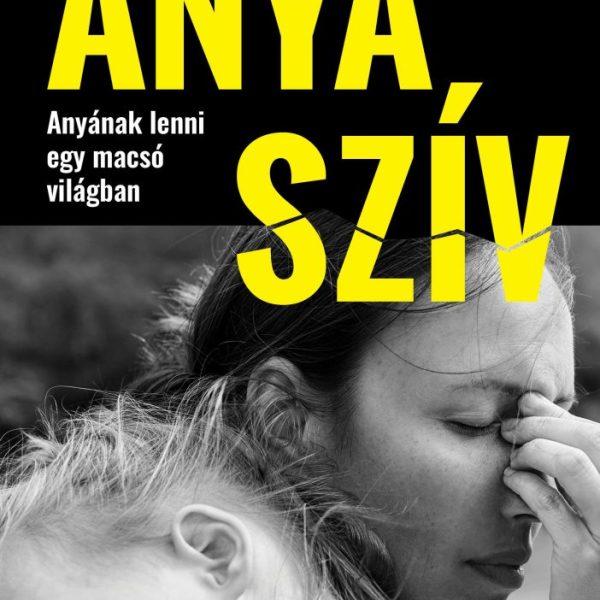 ANYA SZÍV - ANYÁNAK LENNI EGY MACSÓ VILÁGBAN