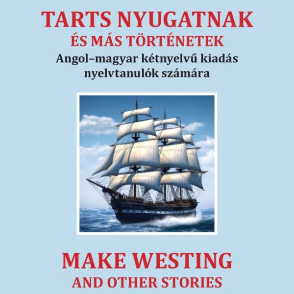 TARTS NYUGATNAK ÉS MÁS TÖRTÉNETEK - ANGOL-MAGYAR KÉTNYELVŰ KIADÁS
