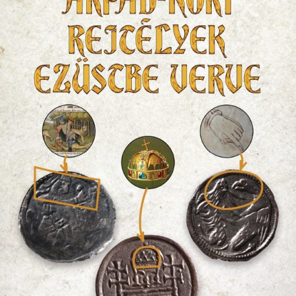 ÁRPÁD-KORI REJTÉLYEK EZÜSTBE VERVE