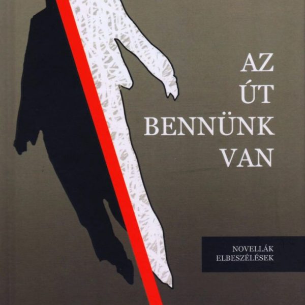 AZ ÚT BENNÜNK VAN - NOVELLÁK, ELBESZÉLÉSEK