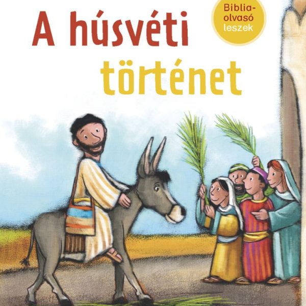 A HÚSVÉTI TÖRTÉNET - BIBLIAOLVASÓ LESZEK