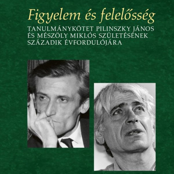 FIGYELEM ÉS FELELŐSSÉG - TANULMÁNYKÖTET PILINSZKY JÁNOS ÉS MÉSZÖLY MIKLÓS 100...