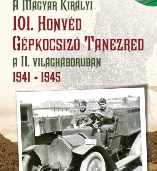 A MAGYAR KIRÁLYI 101. HONVÉD GÉPKOCSIZÓ TANEZRED A II. VILÁGHÁBORÚBAN 1941-1945