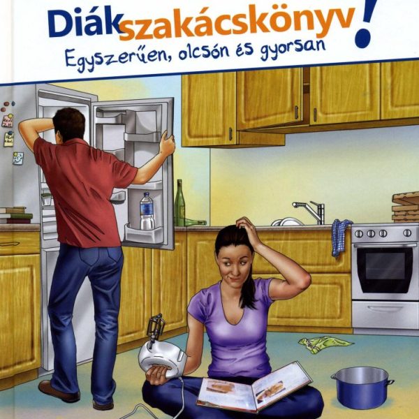DIÁKSZAKÁCSKÖNYV! - EGYSZERŰEN, OLCSÓN ÉS GYORSAN