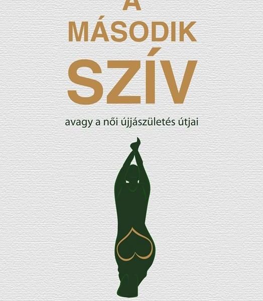 A MÁSODIK SZÍV - AVAGY A NŐI ÚJJÁSZÜLETÉS ÚTJAI