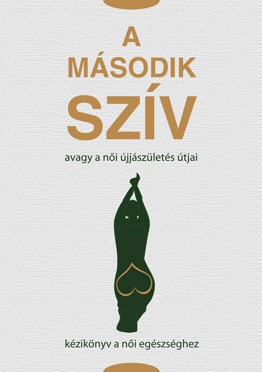 A MÁSODIK SZÍV - AVAGY A NŐI ÚJJÁSZÜLETÉS ÚTJAI