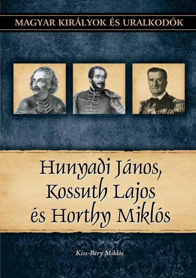 HUNYADI JÁNOS, KOSSUTH LAJOS ÉS HORTHY MIKLÓS