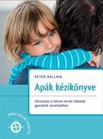 APÁK KÉZIKÖNYVE - ÚTMUTATÓ A HÁROM ÉVNÉL IDŐSEBB GYEREKEK NEVELÉSÉHEZ