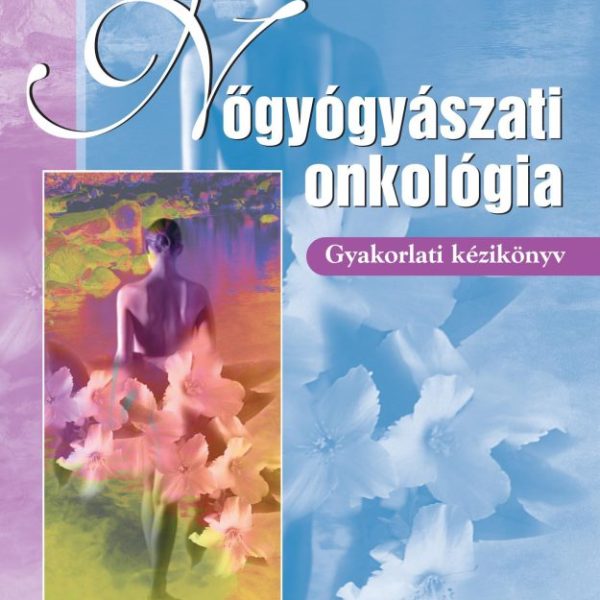 NŐGYÓGYÁSZATI ONKOLÓGIA - GYAKORLATI KÉZIKÖNYV