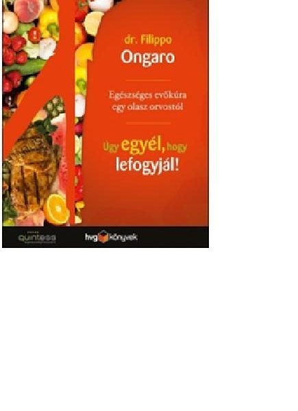 ÚGY EGYÉL, HOGY LEFOGYJÁL! -  EGÉSZSÉGES EVŐKÚRA EGY OLASZ ORVOSTÓL