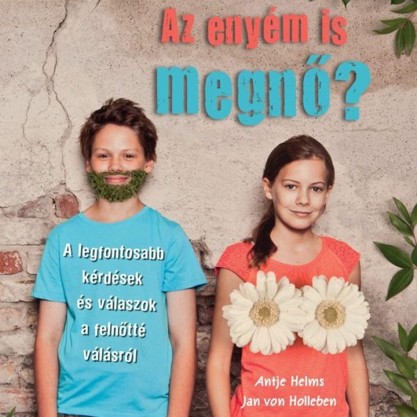 AZ ENYÉM IS MEGNŐ? - KÉRDÉSEK ÉS VÁLASZOK A FELNŐTTÉ VÁLÁSRÓL