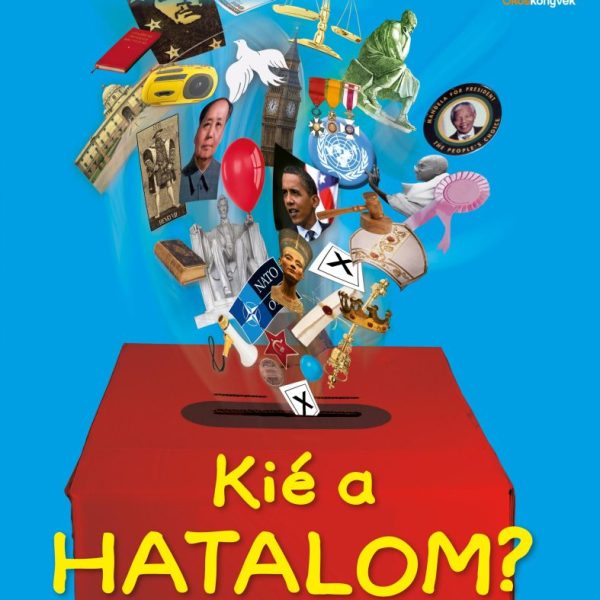 KIÉ A HATALOM? - A VILÁGOT MOZGATÓ EMBEREK ÉS ESZMÉK
