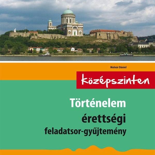 TÖRTÉNELEM ÉRETTSÉGI FELADATSOR-GYŰJTEMÉNY - KÖZÉPSZINTEN - ÚJ!!
