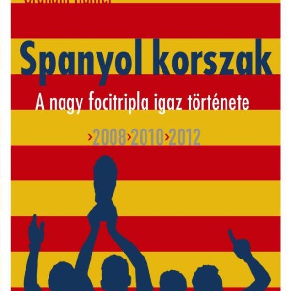 SPANYOL KORSZAK - A NAGY FOCITRIPLA IGAZ TÖRTÉNETE 2008, 2010, 2012