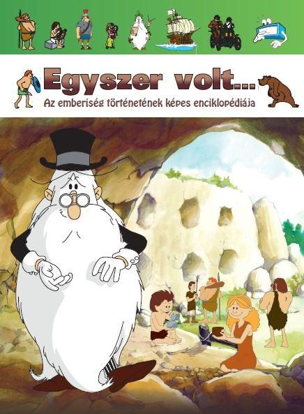 EGYSZER VOLT... - AZ EMBERISÉG TÖRTÉNETÉNEK KÉPES ENCIKLOPÉDIÁJA -