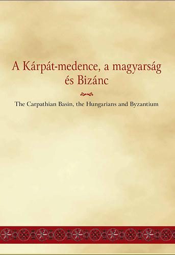 A KÁRPÁT-MEDENCE, A MAGYARSÁG ÉS BIZÁNC
