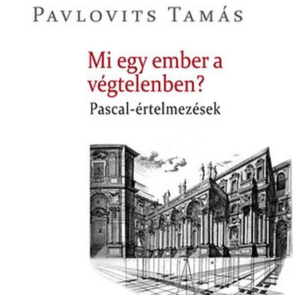 MI EGY EMBER A VÉGTELENBEN? - PASCAL-ÉRTELMEZÉSEK