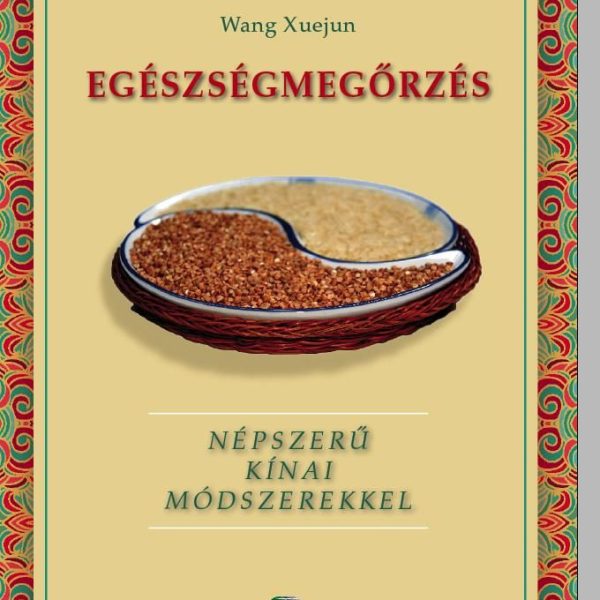 EGÉSZSÉGMEGŐRZÉS - NÉPSZERŰ KÍNAI MÓDSZEREKKEL