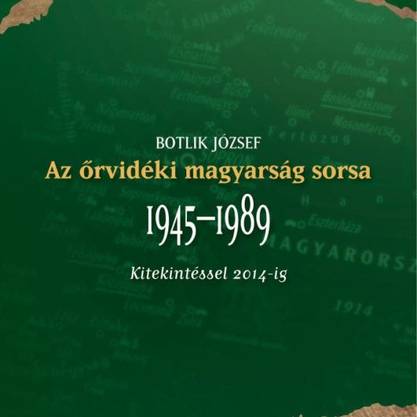 AZ ŐRVIDÉKI MAGYARSÁG SORSA 1945-1989 KITEKINTÉSSEL 2014-IG