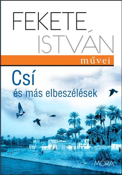 CSÍ ÉS MÁS ELBESZÉLÉSEK - FEKETE ISTVÁN MŰVEI