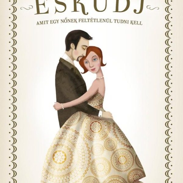 ESKÜDJ! - AMIT EGY NŐNEK FELTÉTLENÜL TUDNI KELL